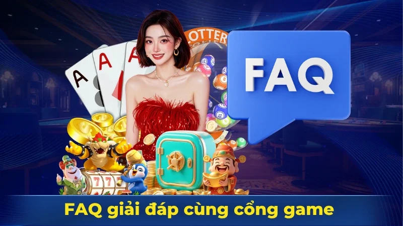 FAQ giải đáp cùng cổng game về một số câu hỏi 